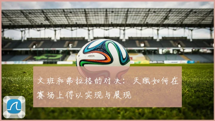 文班和弗拉格的对决：天赋如何在赛场上得以实现与展现