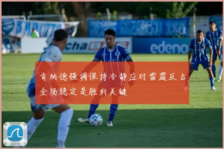 肯纳德强调保持冷静应对雷霆反击全场稳定是胜利关键